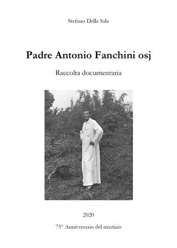 Padre Antonio Fanchini osj. Raccolta documentaria - Stefano Della Sala - Libro Youcanprint 2020 | Libraccio.it
