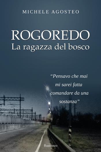 Rogoredo. La ragazza del bosco - Michele Agosteo - Libro Youcanprint 2020 | Libraccio.it