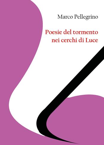 Poesie del tormento nei cerchi di Luce - Marco Pellegrino - Libro Youcanprint 2020 | Libraccio.it