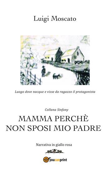 Mamma perché non sposi mio padre - Luigi Moscato - Libro Youcanprint 2020 | Libraccio.it