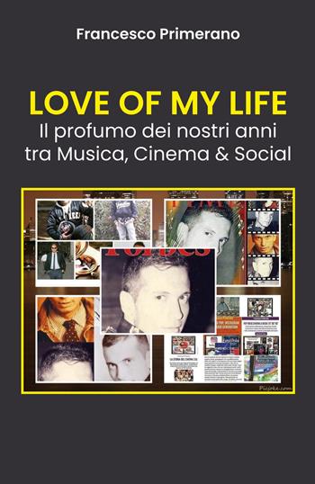 Love of my life. Il profumo dei nostri anni tra musica, cinema & social - Francesco Primerano - Libro Youcanprint 2020 | Libraccio.it