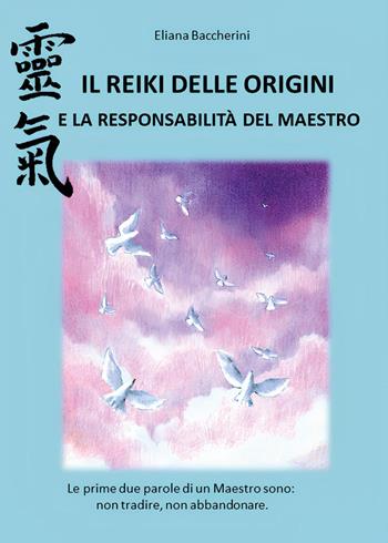 Il reiki delle origini e la responsabilità del maestro - Eliana Baccherini - Libro Youcanprint 2020 | Libraccio.it