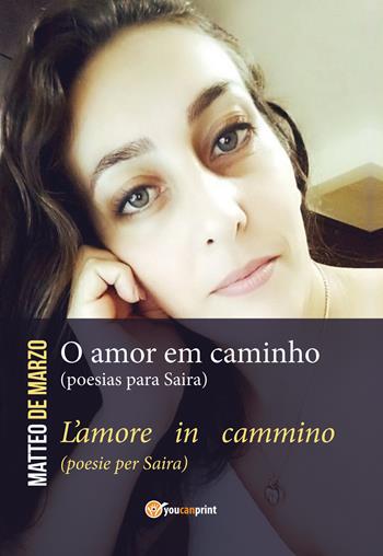 O amor em caminho (poesias para Saira)-L'amore in cammino (poesie per Saira) - Matteo De Marzo - Libro Youcanprint 2020 | Libraccio.it