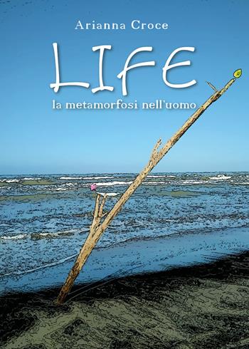Life. La metamorfosi nell'uomo - Arianna Croce - Libro Youcanprint 2020 | Libraccio.it