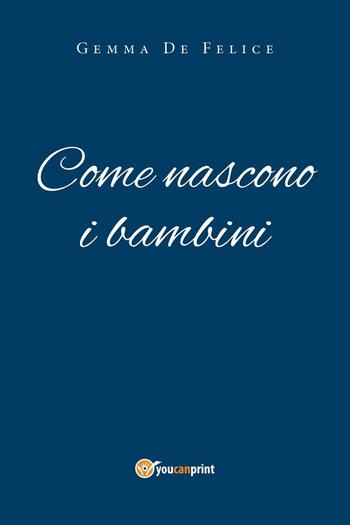 Come nascono i bambini - Gemma De Felice - Libro Youcanprint 2020 | Libraccio.it