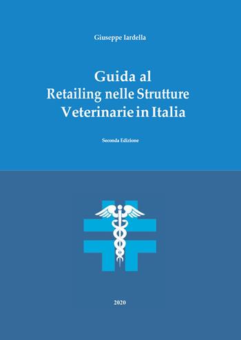 Guida al retailing nelle strutture veterinarie in Italia - Giuseppe Iardella - Libro Youcanprint 2020 | Libraccio.it