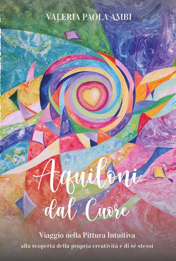 Aquiloni dal cuore - Valeria Paola Ambi - Libro Youcanprint 2020 | Libraccio.it