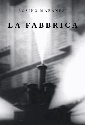 La fabbrica - Rosino Maranesi - Libro Youcanprint 2020 | Libraccio.it