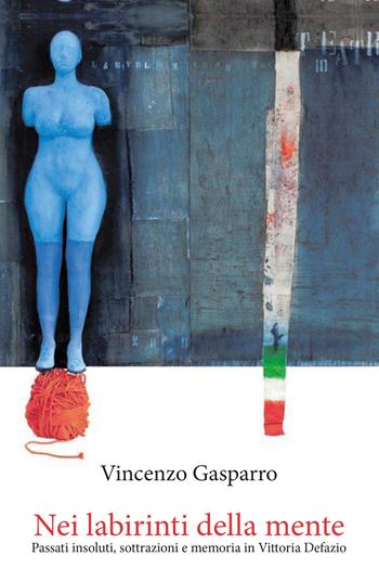 Nei labirinti della mente. Passati insoluti, sottrazioni e memoria in Vittoria Defazio - Vincenzo Gasparro - Libro Youcanprint 2020 | Libraccio.it