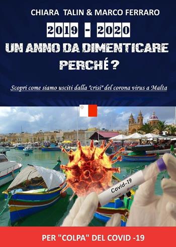 2019-2020. Un anno da dimenticare, perché? Scopri come siamo usciti dalla «crisi» del Corona virus a Malta - Chiara Talin, Marco Ferraro - Libro Youcanprint 2020 | Libraccio.it