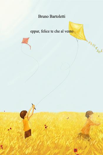 Eppur, felice te che al vento - Bruno Bartoletti - Libro Youcanprint 2020 | Libraccio.it