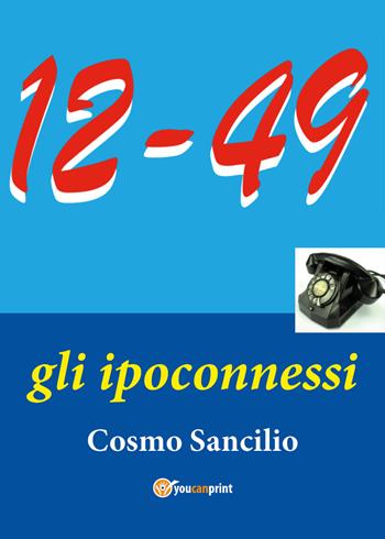 «12-49». Gli ipoconnessi - Cosmo Sancilio - Libro Youcanprint 2020 | Libraccio.it