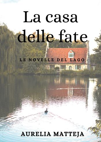 La La casa delle fate. Le novelle del lago - Aurelia Matteja - Libro Youcanprint 2020 | Libraccio.it