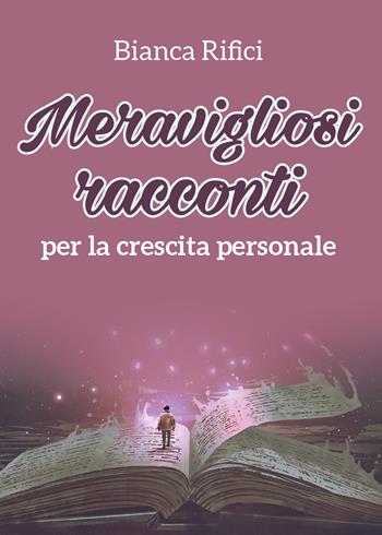 Meravigliosi racconti per la crescita personale - Bianca Rifici - Libro Youcanprint 2020 | Libraccio.it