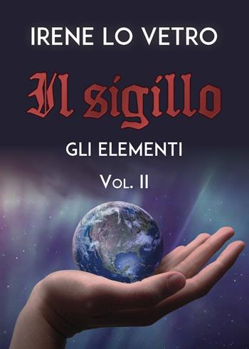 Gli elementi. Il sigillo. Vol. 2 - Irene Lo Vetro - Libro Youcanprint 2020 | Libraccio.it