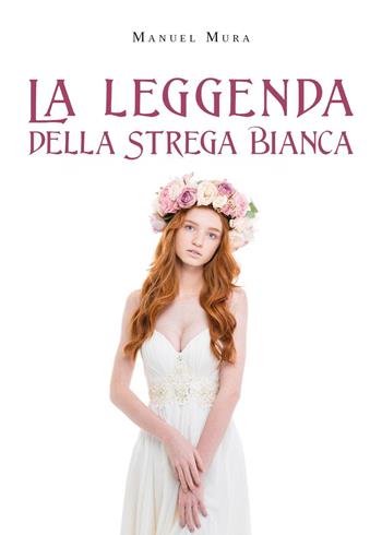 La leggenda della Strega Bianca - Manuel Mura - Libro Youcanprint 2020 | Libraccio.it