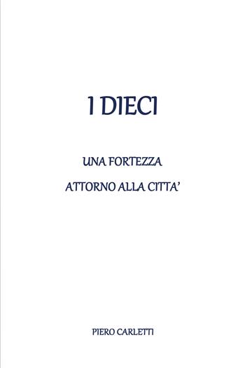 I dieci. Una fortezza attorno alla città - Piero Carletti - Libro Youcanprint 2020 | Libraccio.it
