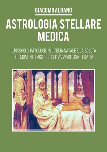 Astrologia stellare medica. Il rischio di patologie nel tema Natale e la scelta del momento migliore per avviare una terapia - Giacomo Albano - Libro Youcanprint 2020 | Libraccio.it