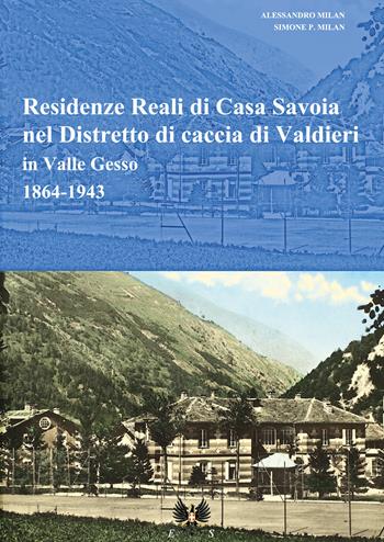 Residenze reali di Casa Savoia nel Distretto di caccia di Valdieri in Valle Gesso (1864-1943) - Simone P. Milan, Alessandro Milan - Libro Youcanprint 2020 | Libraccio.it