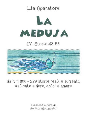 La medusa IV. Storie 43-56 da KM 800. 279 storie reali e surreali, delicate e dure, dolci e amare - Lia Sparatore - Libro Youcanprint 2020 | Libraccio.it