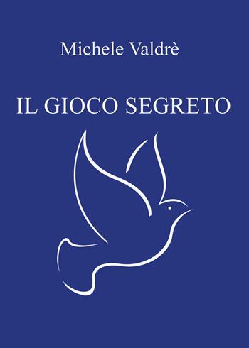 Il gioco segreto - Michele Valdrè - Libro Youcanprint 2020 | Libraccio.it