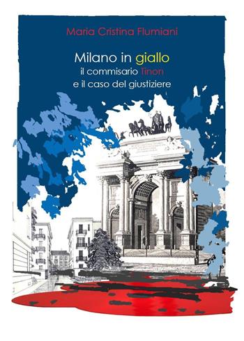 Milano in giallo: il commissario Tinon e il caso del giustiziere - Maria Cristina Flumiani - Libro Youcanprint 2020 | Libraccio.it