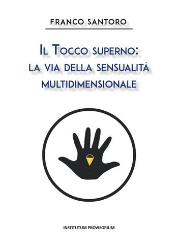 Il tocco superno: la via della sensualità multidimensionale - Franco Santoro - Libro Youcanprint 2020 | Libraccio.it