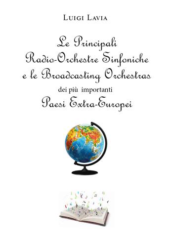 Le principali Radio-Orchestre Sinfoniche e le Broadcasting Orchestras dei più importanti Paesi Extra-Europei - Luigi Lavia - Libro Youcanprint 2020 | Libraccio.it