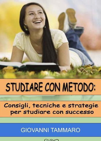 Studiare con metodo: consigli, tecniche, strategie per studiare con successo - Giovanni Tammaro - Libro Youcanprint 2020 | Libraccio.it