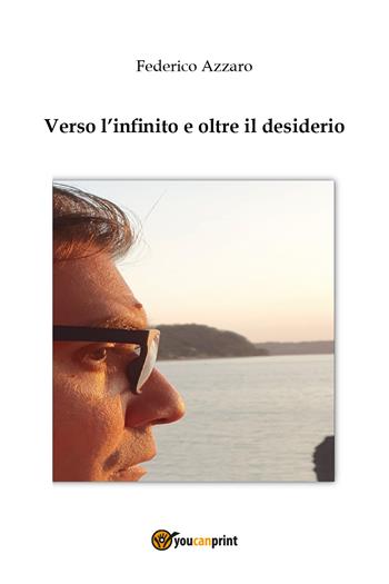 Verso l'infinito e oltre il desiderio - Federico Azzaro - Libro Youcanprint 2020 | Libraccio.it