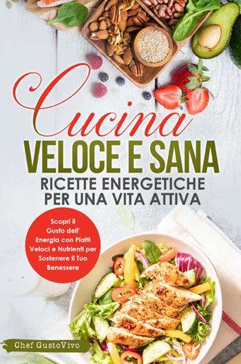 Cucina veloce e sana: ricette energetiche per una vita attiva. Scopri il gusto dell'energia con piatti veloci e nutrienti per sostenere il tuo benessere - Chef GustoVivo - Libro Youcanprint 2023 | Libraccio.it