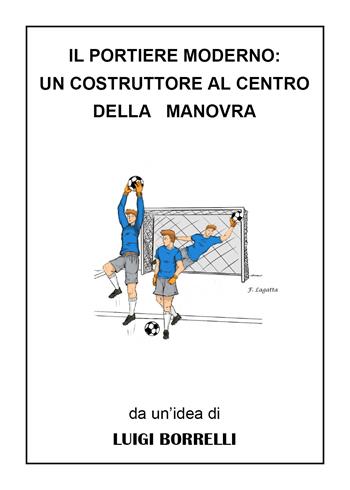 Il portiere moderno: un costruttore al centro della manovra - Luigi Borrelli - Libro Youcanprint 2020 | Libraccio.it