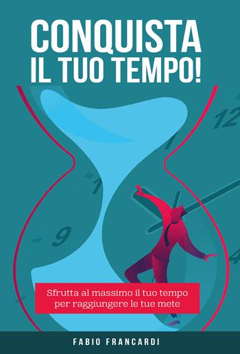 Conquista il tuo tempo - Fabio Francardi - Libro Youcanprint 2020 | Libraccio.it