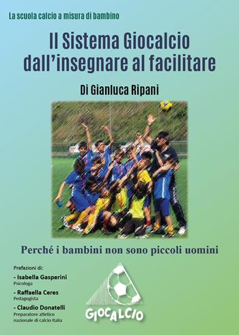 Il sistema Giocalcio dall'insegnare al facilitare - Gianluca Ripani - Libro Youcanprint 2020 | Libraccio.it