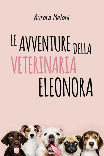 Le avventure della veterinaria Eleonora - Aurora Meloni - Libro Youcanprint 2020 | Libraccio.it