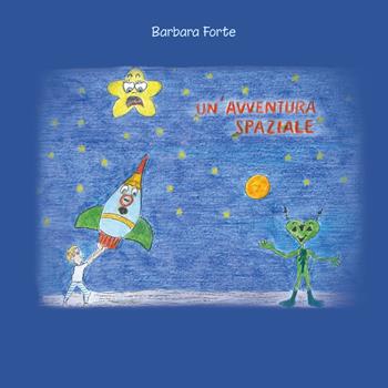 Un' avventura spaziale - Barbara Forte - Libro Youcanprint 2020 | Libraccio.it