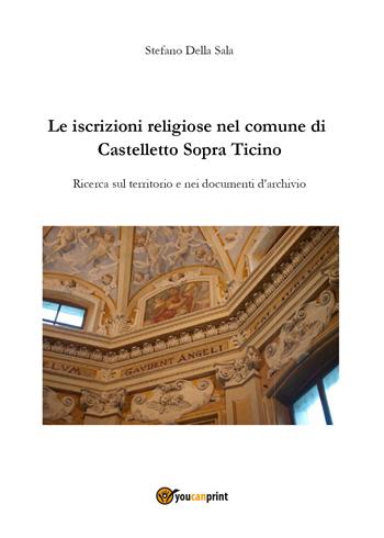 Le iscrizioni religiose nel comune di Castelletto Sopra Ticino - Stefano Della Sala - Libro Youcanprint 2020 | Libraccio.it