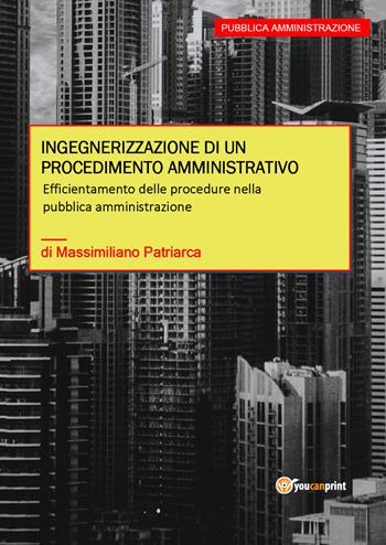 Ingegnerizzazione di un procedimento amministrativo - Massimiliano Patriarca - Libro Youcanprint 2020 | Libraccio.it