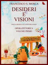 Desideri e visioni. Dalla grafica alla pittura a olio. Opera pittorica. Ediz. illustrata. Vol. 1