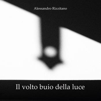 Il volto buio della luce - Alessandro Rizzitano - Libro Youcanprint 2020 | Libraccio.it
