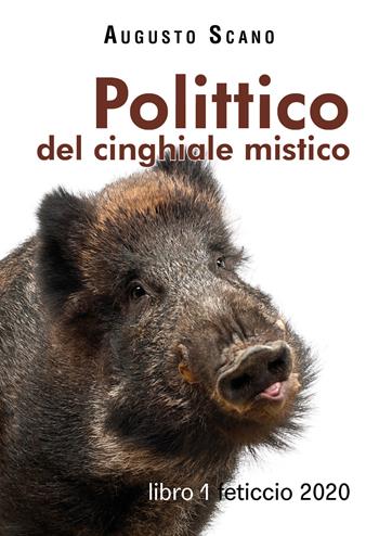 Polittico del cinghiale mistico. Vol. 1: Feticcio 2020. - Augusto Scano - Libro Youcanprint 2020 | Libraccio.it