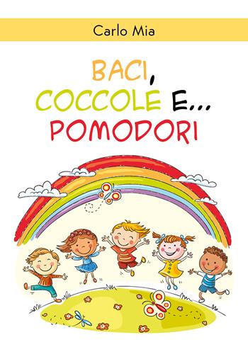 Baci, coccole e... pomodori. Ediz. illustrata - Carlo Mia - Libro Youcanprint 2020 | Libraccio.it