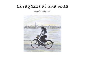 Le ragazze di una volta - Maria Staieri - Libro Youcanprint 2020 | Libraccio.it