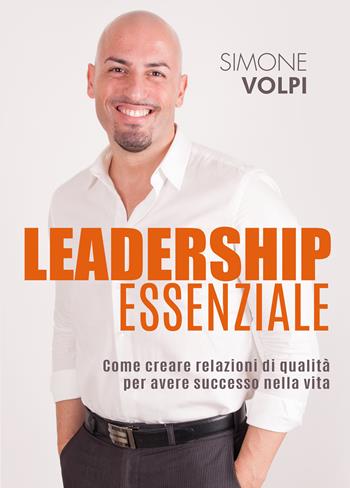 Leadership essenziale. Come creare relazioni di qualità per avere successo nella vita - Simone Volpi - Libro Youcanprint 2021 | Libraccio.it