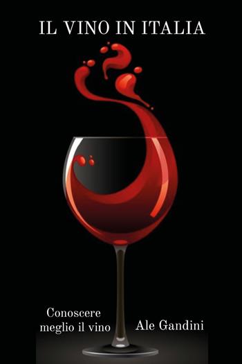 Il vino in Italia - Ale Gandini - Libro Youcanprint 2020 | Libraccio.it