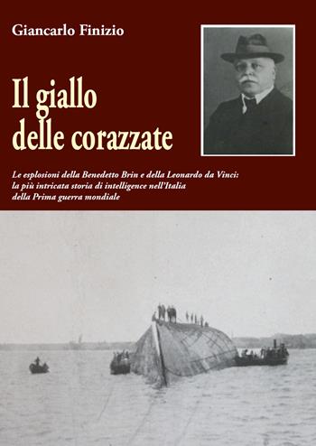 Il giallo delle corazzate. Le esplosioni della Benedetto Brin e della Leonardo da Vinci - Giancarlo Finizio - Libro Youcanprint 2020 | Libraccio.it