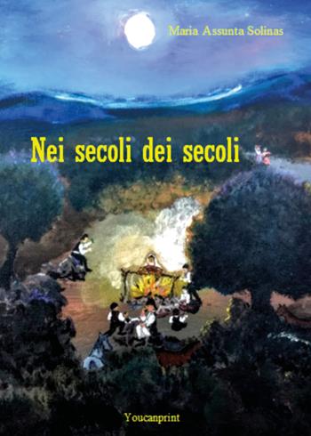 Nei secoli dei secoli - Maria Assunta Solinas - Libro Youcanprint 2020 | Libraccio.it