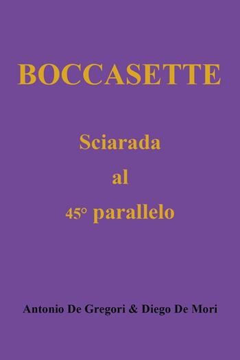 Boccasette. Sciarada al 45° parallelo - Antonio De Gregori, Diego De Mori - Libro Youcanprint 2020 | Libraccio.it