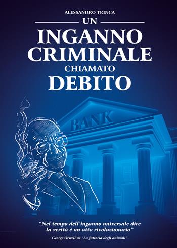 Un inganno criminale chiamato debito - Alessandro Trinca - Libro Youcanprint 2021 | Libraccio.it