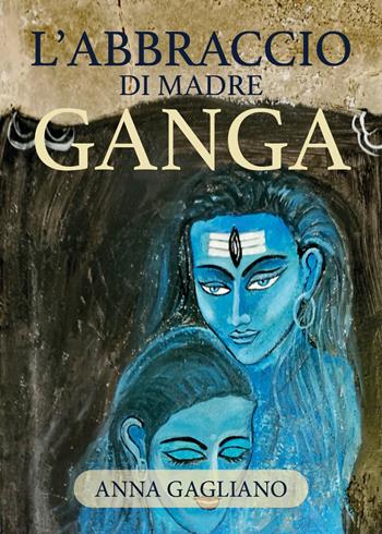 L' abbraccio di Madre Ganga - Anna Gagliano - Libro Youcanprint 2020 | Libraccio.it